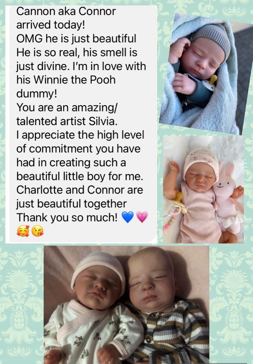 Message from Samantha M: Cannon aka Connor arrived today! OMG he is just beautiful. He is so real, his smell is just divine. You are an amazing, talented artist Silvia. I appreciate the high level of commitment you have had in creating such a beautiful little boy for me. Charlotte and Connor are just beautiful together. Thank you so much!