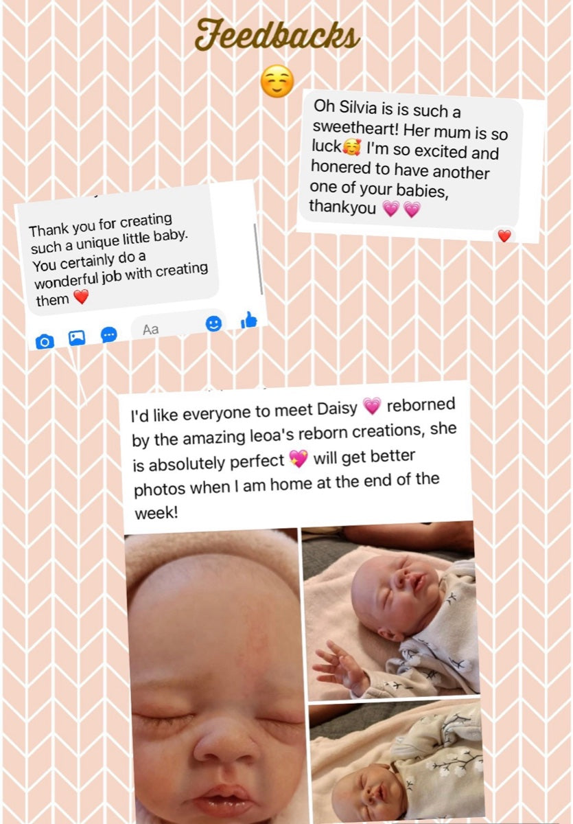 Message from Bronte S: Oh Silvia is is such a sweetheart! Her mum is so lucky. I'm so excited and honered to have another one of your babies, thankyou. Thank you for creating such a unique little baby. You certainly do a wonderful job with creating them. I'd like everyone to meet Daisy, reborned by the amazing Leoa's Reborn Creations, she is absolutely perfect. Will get better photos when I am home at the end of the week!
